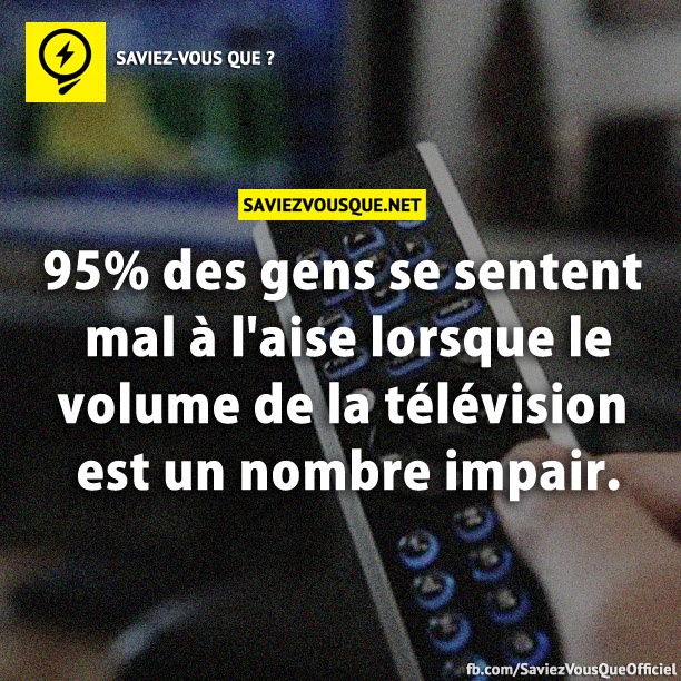 95% des gens se sentent mal à l&#039;aise lorsque le volume de la télévision est un nombre impair.