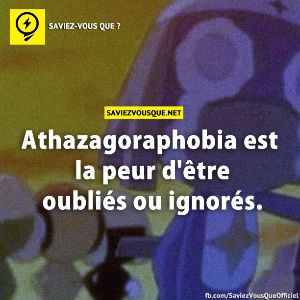 Athazagoraphobia est la peur d'être oubliés ou ignorés.
