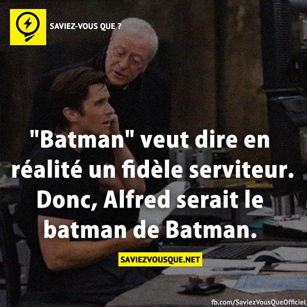 &quot;Batman&quot; veut dire en réalité un fidèle serviteur. Donc Alfred serait le batman de Batman.