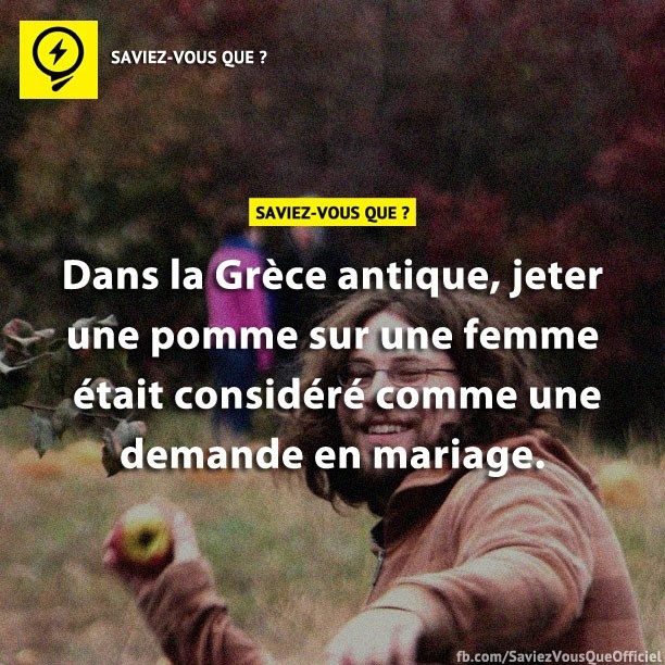 Dans la Grèce antique, jeter une pomme sur une femme était considéré comme une demande en mariage.