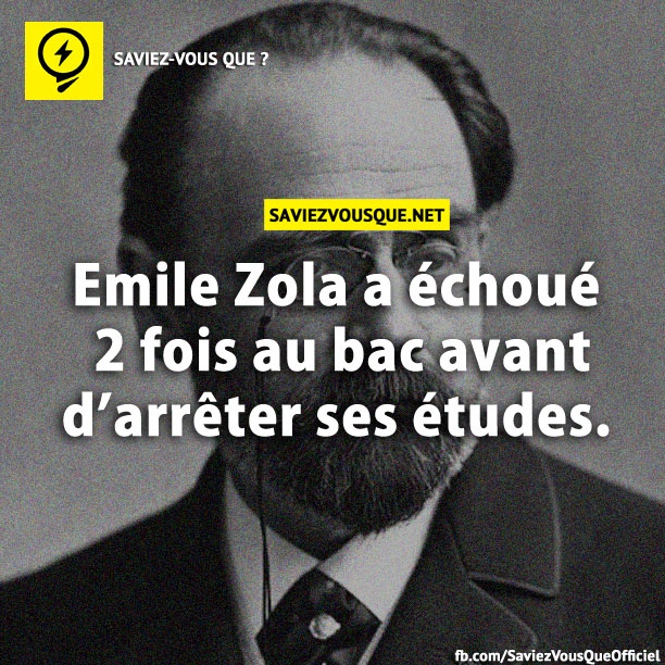 Emile Zola a échoué 2 fois au bac avant d’arrêter ses études.