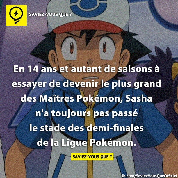 En 14 ans et autant de saisons à essayer de devenir le plus grand des Maîtres Pokémon, Sasha n&#039;a toujours pas passé le stade des demi-finales de la Ligue Pokémon.