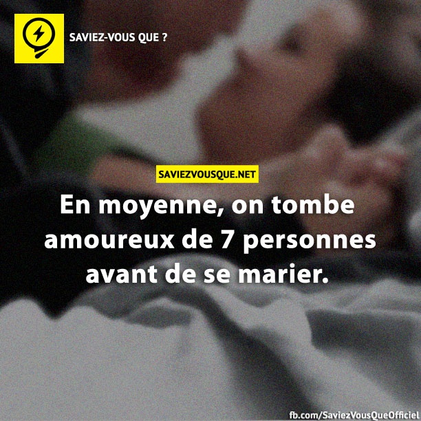 En moyenne, on tombe amoureux de 7 personnes avant de se marier.