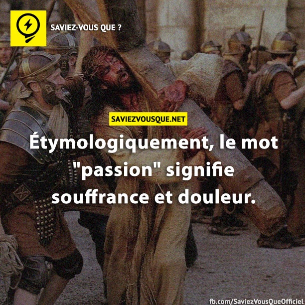 Étymologiquement, le mot &quot;passion&quot; signifie souffrance et douleur.