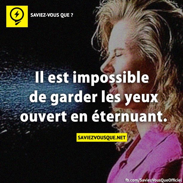 Il est impossible de garder les yeux ouvert en éternuant.