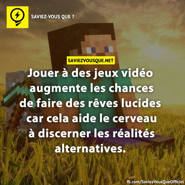 Jouer à des jeux vidéo augmente les chances de faire des rêves lucides car cela aide le cerveau à discerner les réalités alternatives.