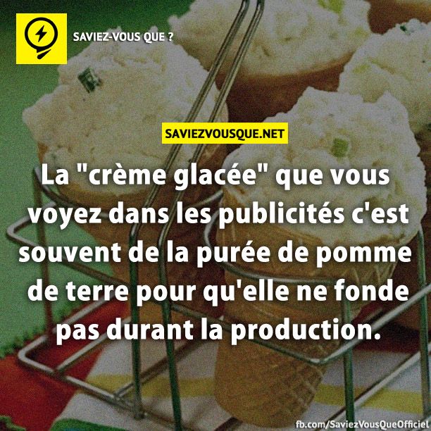 La &quot;crème glacée&quot; que vous voyez dans les publicités c&#039;est souvent de la purée de pomme de terre pour qu&#039;elle ne fond pas durant la production.