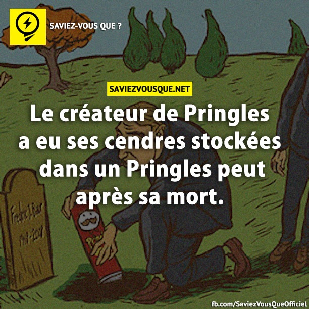 Le créateur de Pringles a eu ses cendres stockées dans un Pringles peut après sa mort.