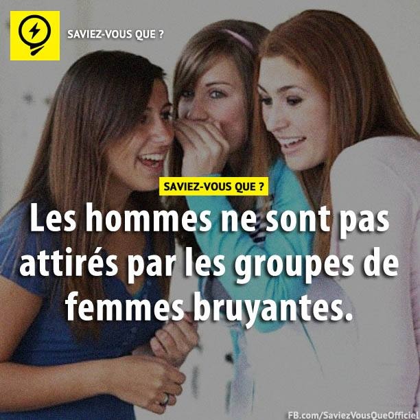 Les hommes ne sont pas attirés par les groupes de femmes bruyantes.
