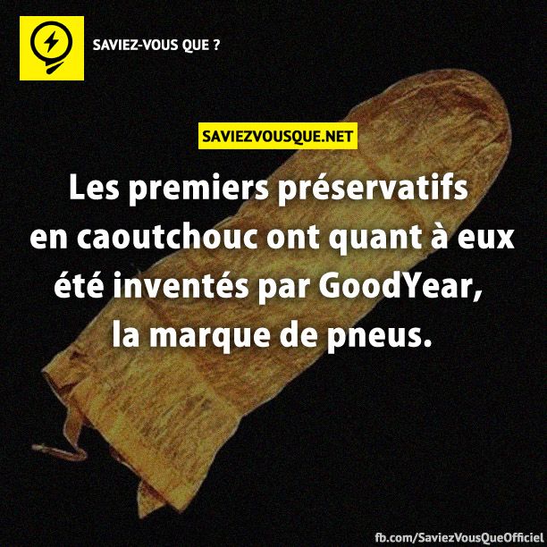Les premiers préservatifs en caoutchouc ont quant à eux été inventés par GoodYear, la marque de pneus.
