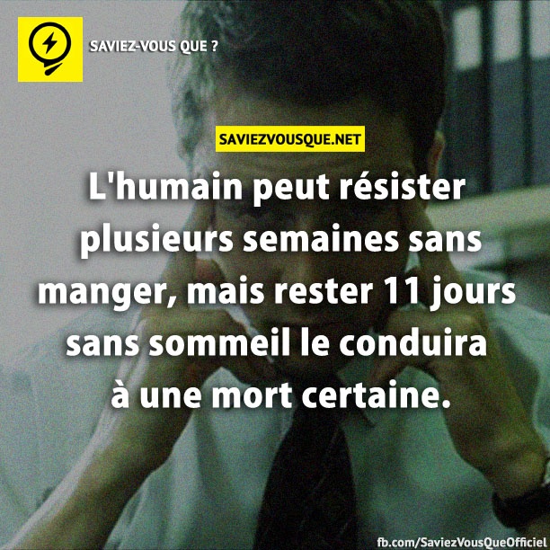 L&#039;humain peut résister plusieurs semaines sans manger, mais rester 11 jours sans sommeil le conduira à une mort certaine.