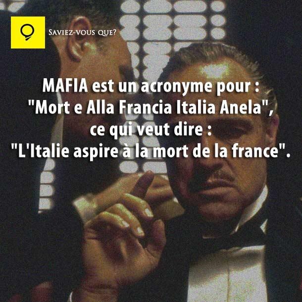 MAFIA est un acronyme pour : "Mort e Alla Francia Italia Anela", ce qui veut dire : "L'Italie aspire à mort de la france".