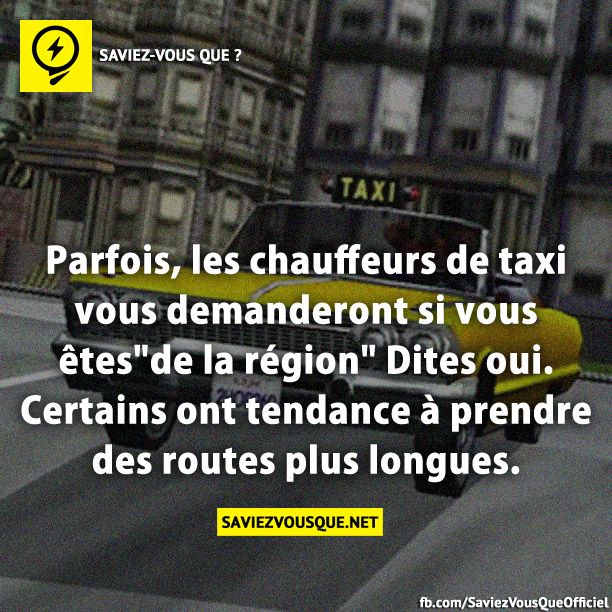 Parfois, les chauffeurs de taxi vous demanderont si vous êtes&quot;de la région&quot; Dites oui. Certains ont tendance à prendre des routes plus longues.