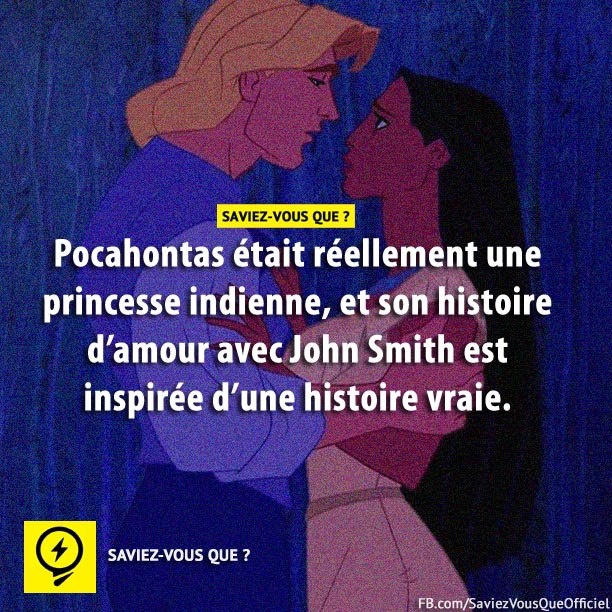 Pocahontas était réellement une princesse indienne, et son histoire d&#039;amour avec John Smith est inspirée d&#039;une histoire vraie.