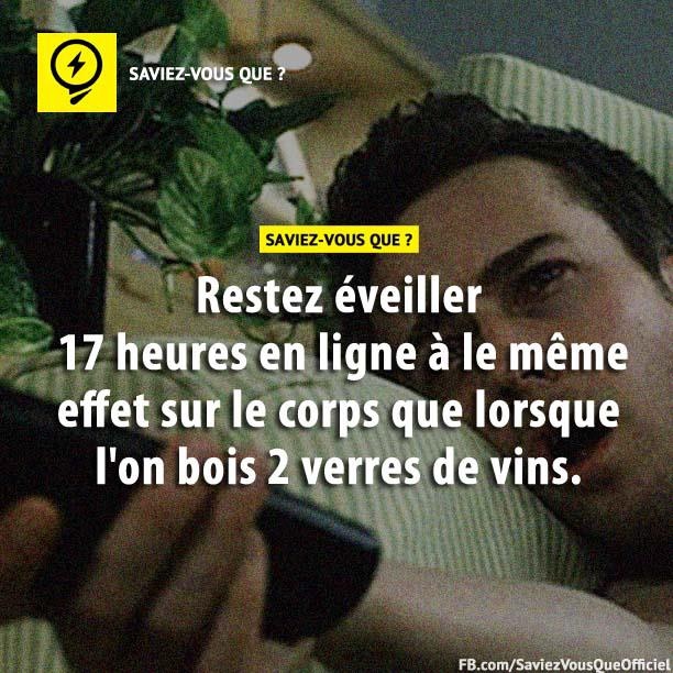 Restez éveiller 17 heures en ligne à le même effect sur le corps que lorsque l&#039;on bois 2 verres de vins.