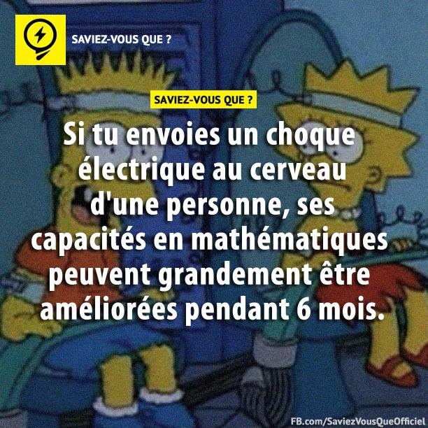 Si tu envoies un choque électrique au cerveau d&#039;une personne, ses capacités en mathématiques peuvent grandement être améliorées pendant 6 mois.
