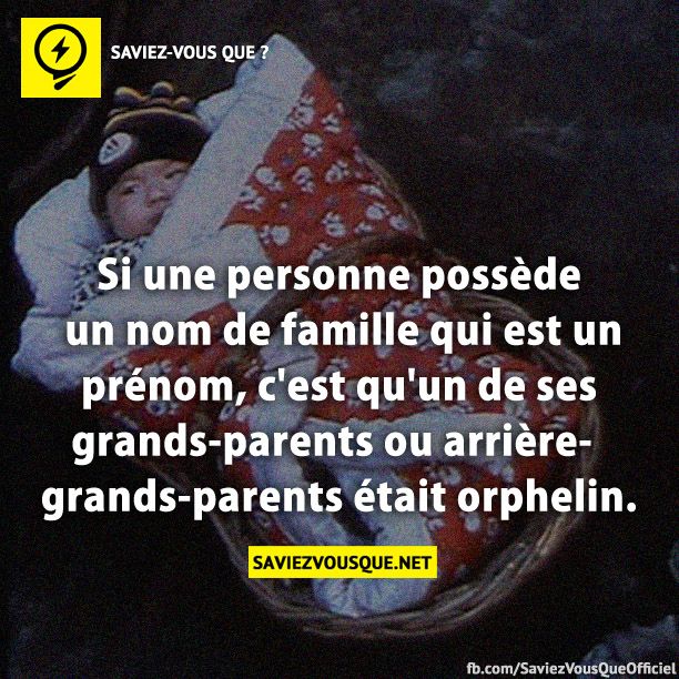 Si une personne possède un nom de famille qui est un prénom, c&#039;est qu&#039;un de ses grands-parents ou arrière-grands-parents était orphelin.