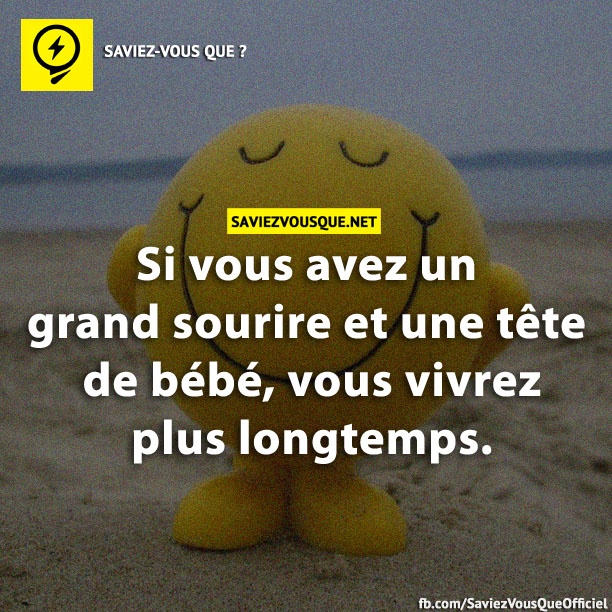 Si vous avez un grand sourire et une tête de bébé, vous vivrez plus longtemps.