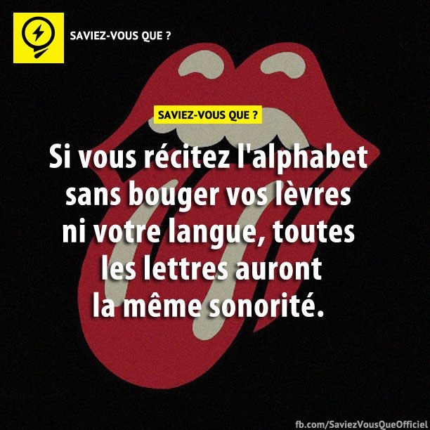 Si vous récitez l&#039;alphabet sans bouger vos lèvres ni votre langue, toutes les lettres auront la même sonorité.