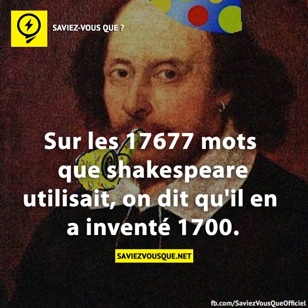 Sur les 17677 mots que shakespeare utilisait, on dit qu&#039;il en a inventé 1700.