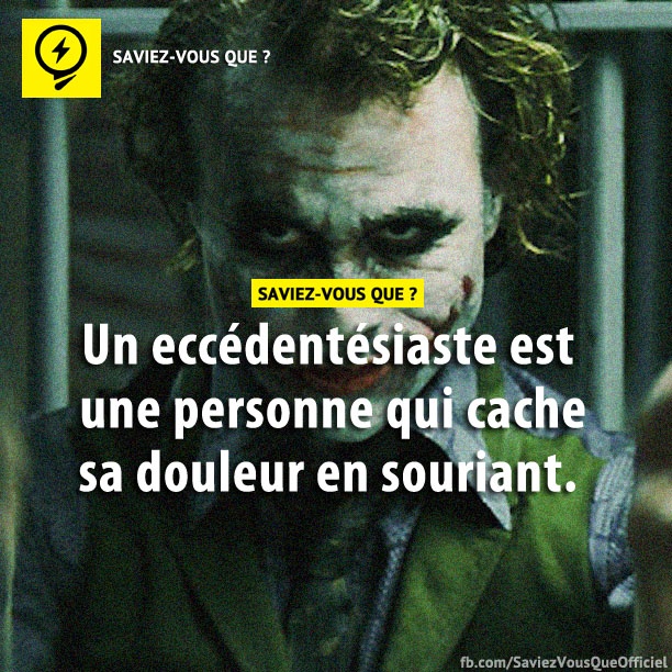 Un eccédentésiaste est une personne qui cache sa douleur en souriant.