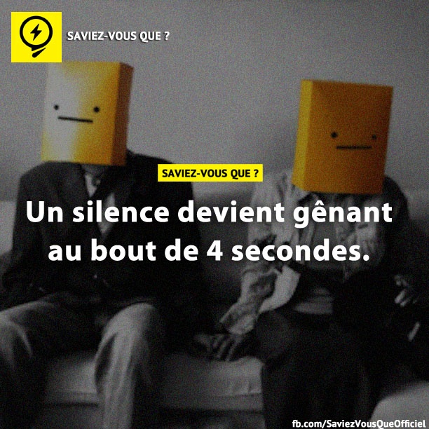 Un silence devient gênant au bout de 4 secondes.