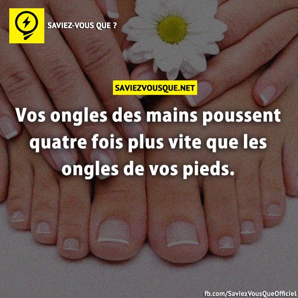 Vos ongles des mains poussent quatre fois plus vite que les ongles de vos pieds.