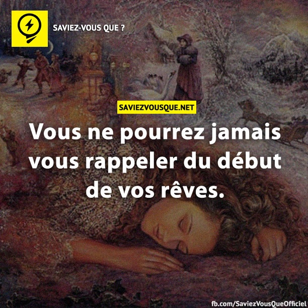 Vous ne pourrez jamais vous rappeler du début de vos rêves.