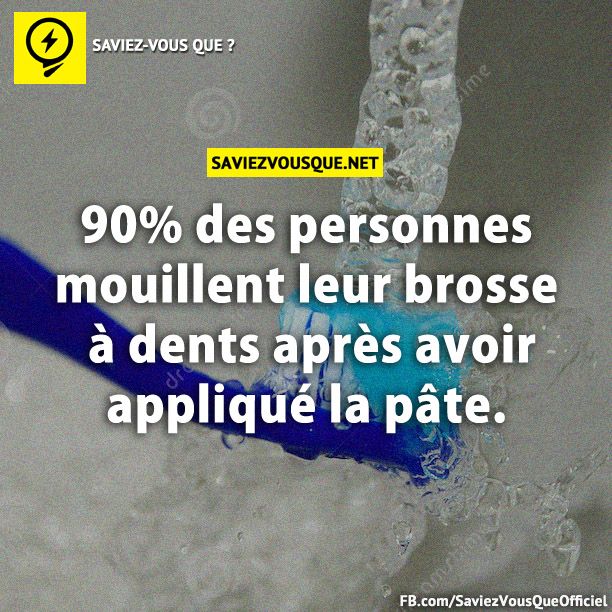90% des personnes mouillent leur brosse à dents après avoir appliqué la pâte.