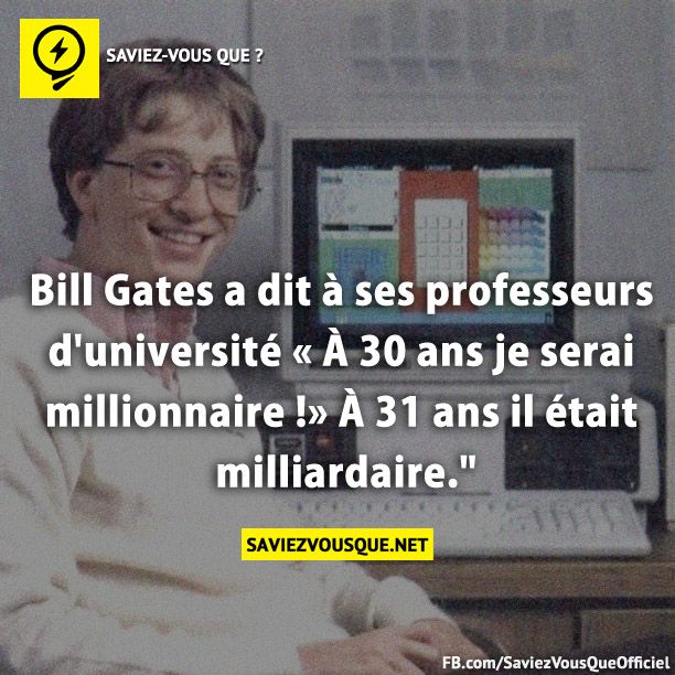 Bill Gates a dit à ses professeurs d&#039;université « À 30 ans je serai millionnaire !» À 31 ans il était milliardaire.&quot;