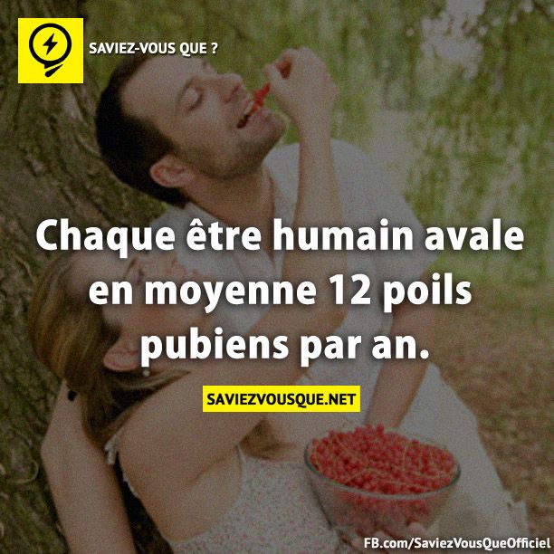 Chaque être humain avale en moyenne 12 poils pubiens par an.
