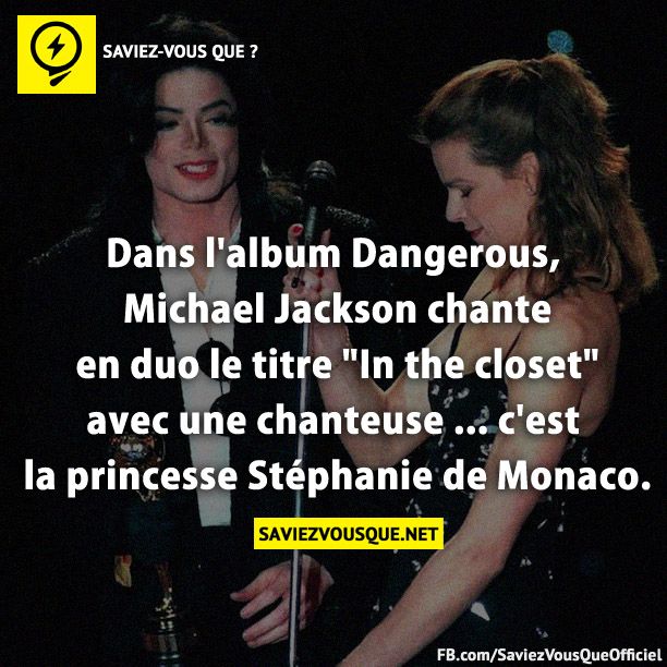 Dans l&#039;album Dangerous, Michael Jackson chante en duo le titre &quot;In the closet&quot; avec une chanteuse ... c&#039;est la princesse Stéphanie de Monaco.