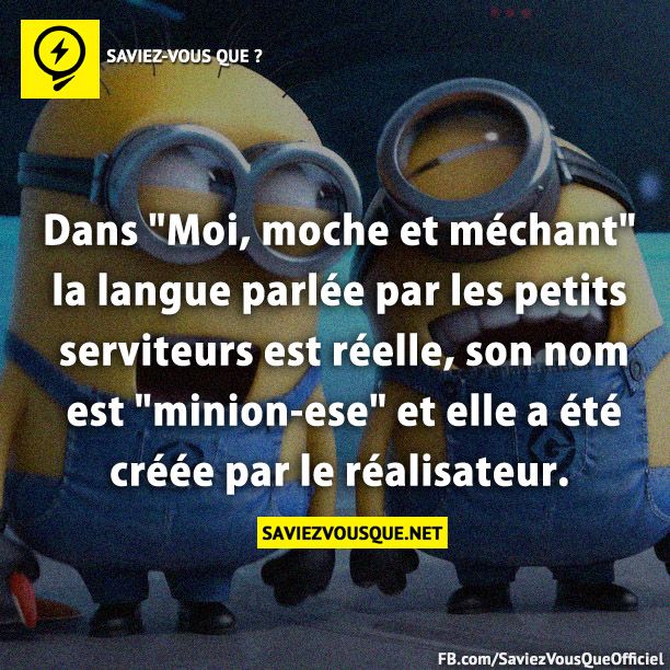 Dans &quot;Moi, moche et méchant&quot; la langue parlée par les petits serviteurs est réelle, son nom est &quot;minion-ese&quot; et elle a été créée par le réalisateur.