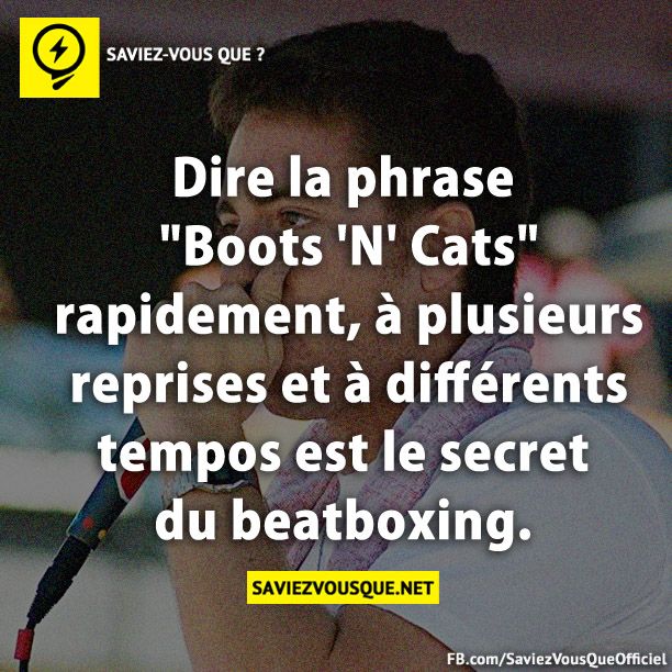 Dire la phrase &quot;Boots &#039;N&#039; Cats&quot; rapidement, à plusieurs reprises et à différents tempos est le secret du beatboxing.