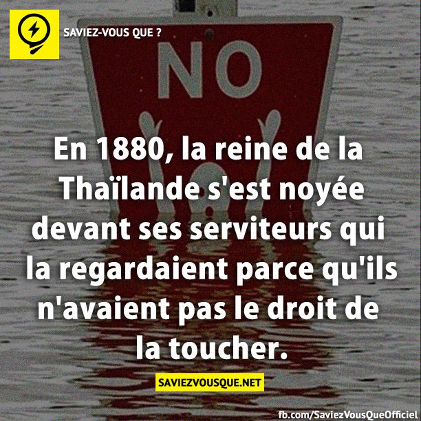 En 1880, la reine de la Thaïlande s&#039;est noyée devant ses serviteurs qui la regardaient parce qu&#039;ils n&#039;avaient pas le droit de la toucher.
