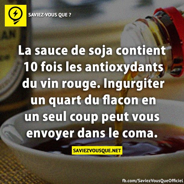 La sauce de soja contient 10 fois les antioxydants du vin rouge. Ingurgiter un quart du flacon en un seul coup peut vous envoyer dans le coma.