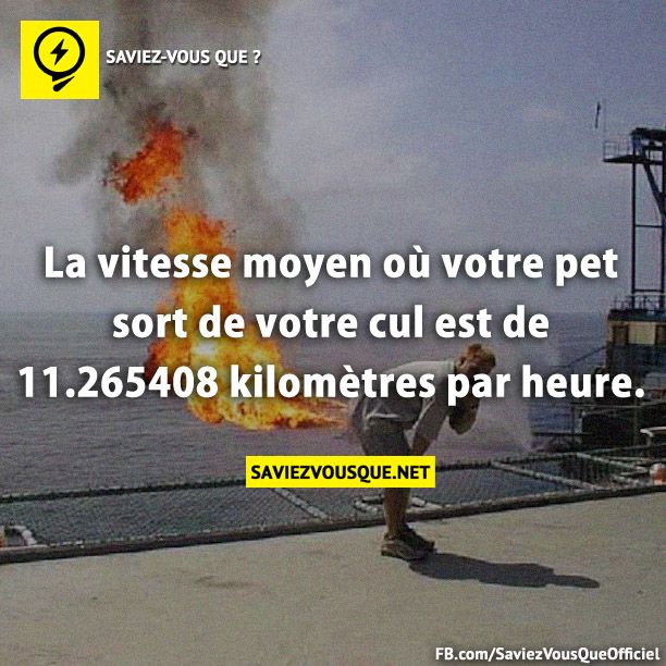La vitesse moyen où votre pet sort de votre cul est de 11.265408 kilomètres par heure.