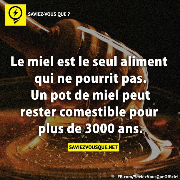 Le miel est le seul aliment qui ne pourrit pas. Un pot de miel peut rester comestible pour plus de 3000 ans.