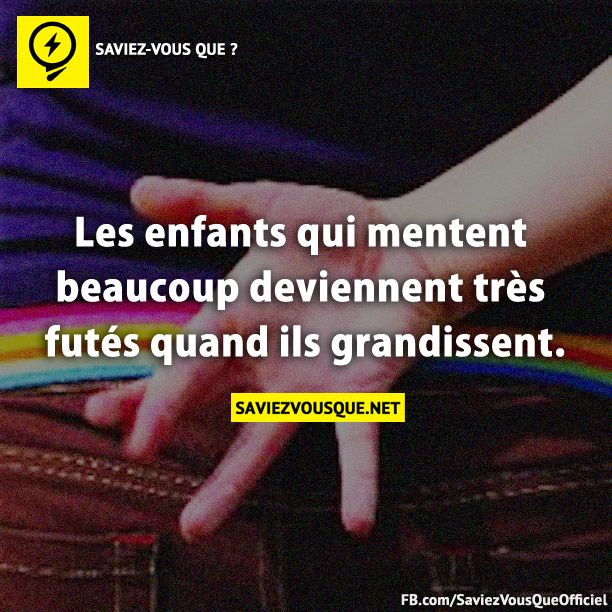 Les enfants qui mentent beaucoup deviennent très futés quand ils grandissent.