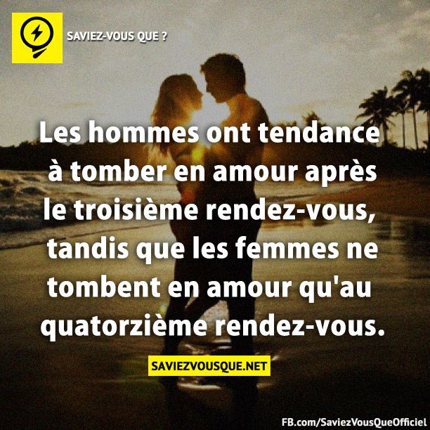 Les hommes ont tendance à tomber en amour après le troisième rendez-vous tandis que les femmes ne tombent en amour qu&#039;au quatorzième rendez-vous.