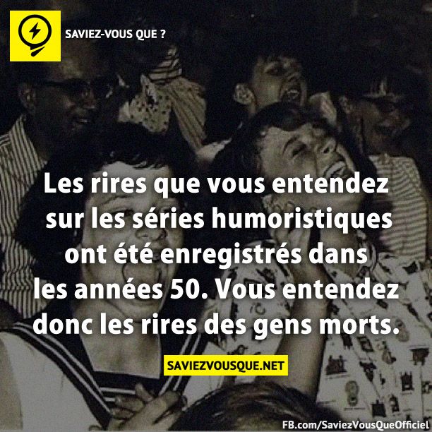 Les rires que vous entendez sur les séries humoristique ont été enregistrés dans les années 50. Vous entendez donc les rires des gens morts.
