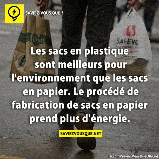 Les sacs en plastique sont meilleurs pour l&#039;environnement que les sacs en papier. Le procédé de fabrication de sacs en papier prend plus d&#039;énergie.