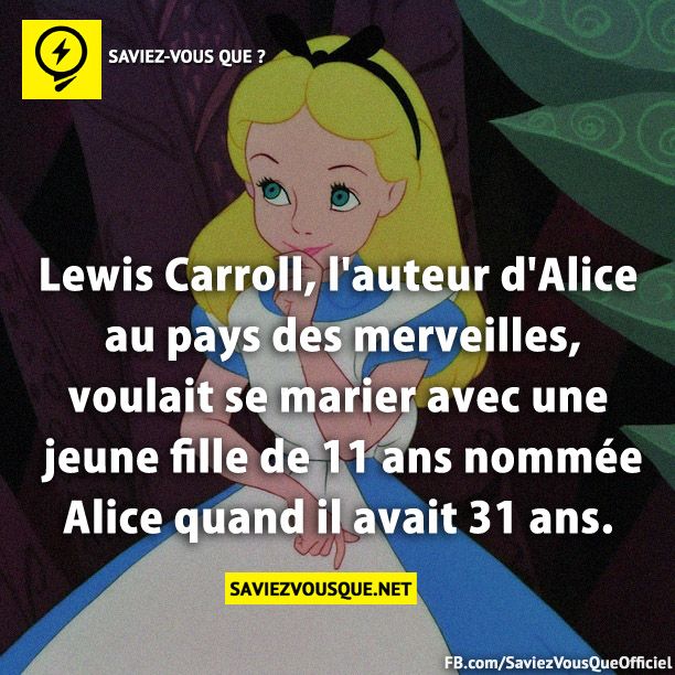 Lewis Carroll, l&#039;auteur d&#039;Alice au pays des merveilles, voulait se marier avec une jeune fille de 11 ans nommée Alice quand il avait 31 ans.