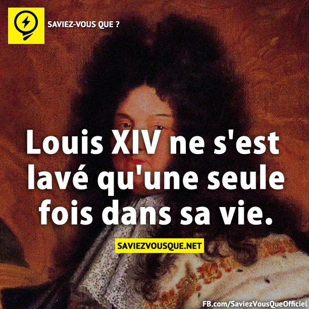 Louis XIV ne s&#039;est lavé qu&#039;une seule fois dans sa vie.