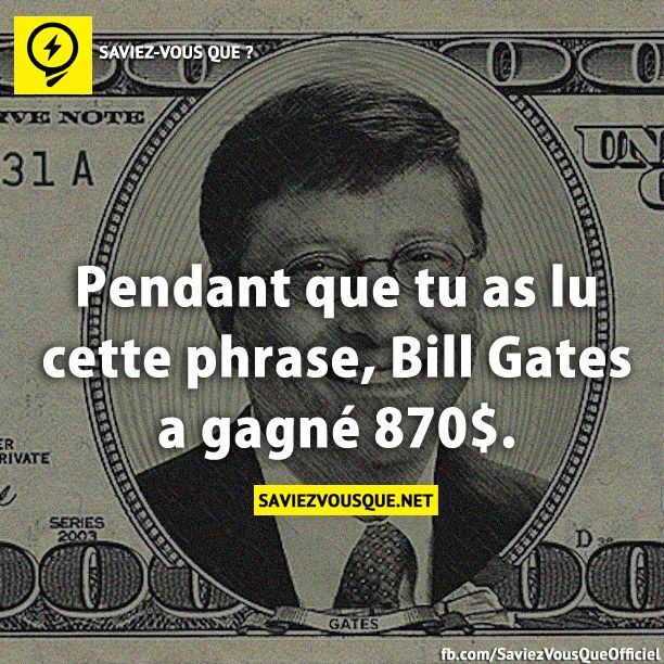 Pendant que tu as lu cette phrase, Bill Gates a gagné 870$.