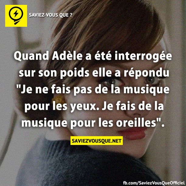 Quand Adèle a été interrogée sur son poids elle a répondu &quot;Je ne fais pas de la musique pour les yeux. Je fais de la musique pour les oreilles&quot;.