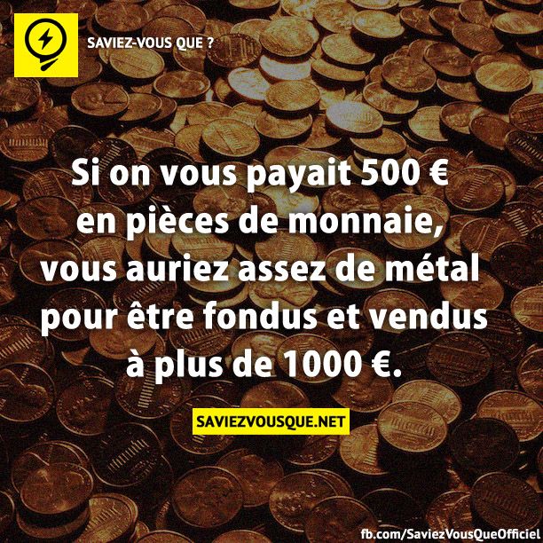 Si on vous payait 500 € en pièces de monnaie, vous auriez assez de métal pour être fondus et vendus à plus de 1000 €.