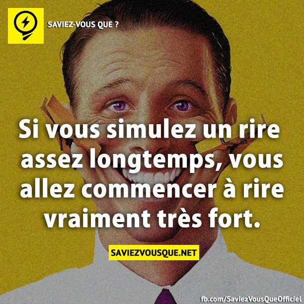 Si vous simulez un rire assez longtemps, vous allez commencer à rire vraiment très fort.
