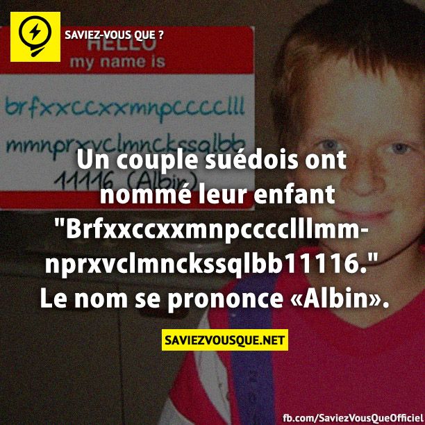 Un couple suédois ont  nommé leur enfant &quot;Brfxxccxxmnpcccclllmmnprxvclmnckssqlbb11116.&quot; Le nom se prononce «Albin».