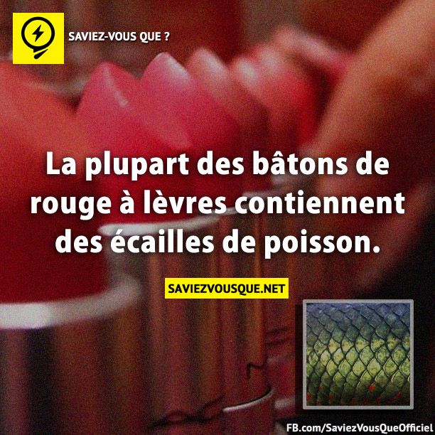 La plupart des bâtons de rouge à lèvres contiennent des écailles de poisson.